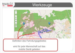 16 Werkzeuge
Definition des Fahndungsgebietes
-
wird für jede Mannschaft auf das
mobile Gerät geladen
 