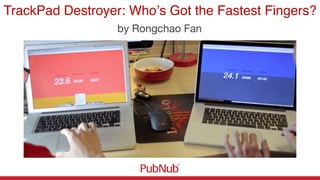 TrackPad Destroyer: Whoʼs Got the Fastest Fingers?"
by Rongchao Fan