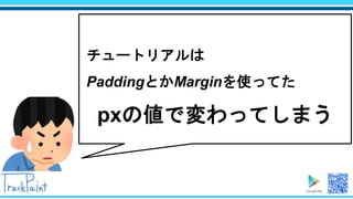 チュートリアルは
PaddingとかMarginを使ってた
pxの値で変わってしまう
 