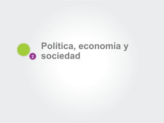 Política, economía y
sociedad2
 