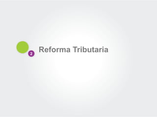 2
Reforma Tributaria
 