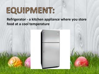Refrigerator - a kitchen appliance where you store
food at a cool temperature
 