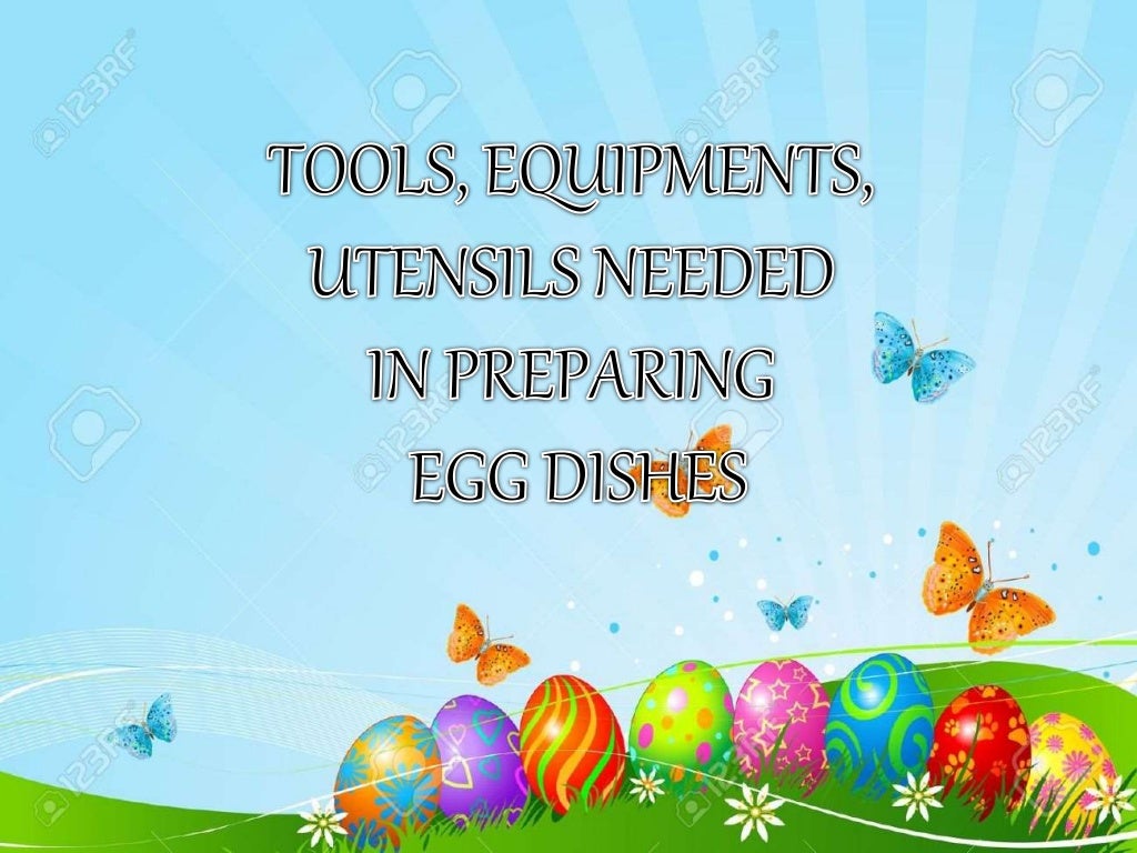 TOOLS, EQUIPMENTS, UTENSILS NEEDED IN PREPARING EGG DISHES