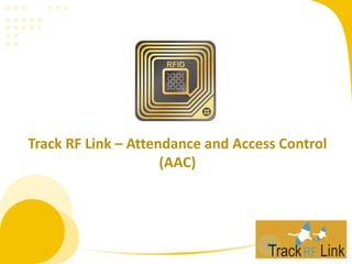 Track RF Link – Attendance and Access Control
(AAC)
 