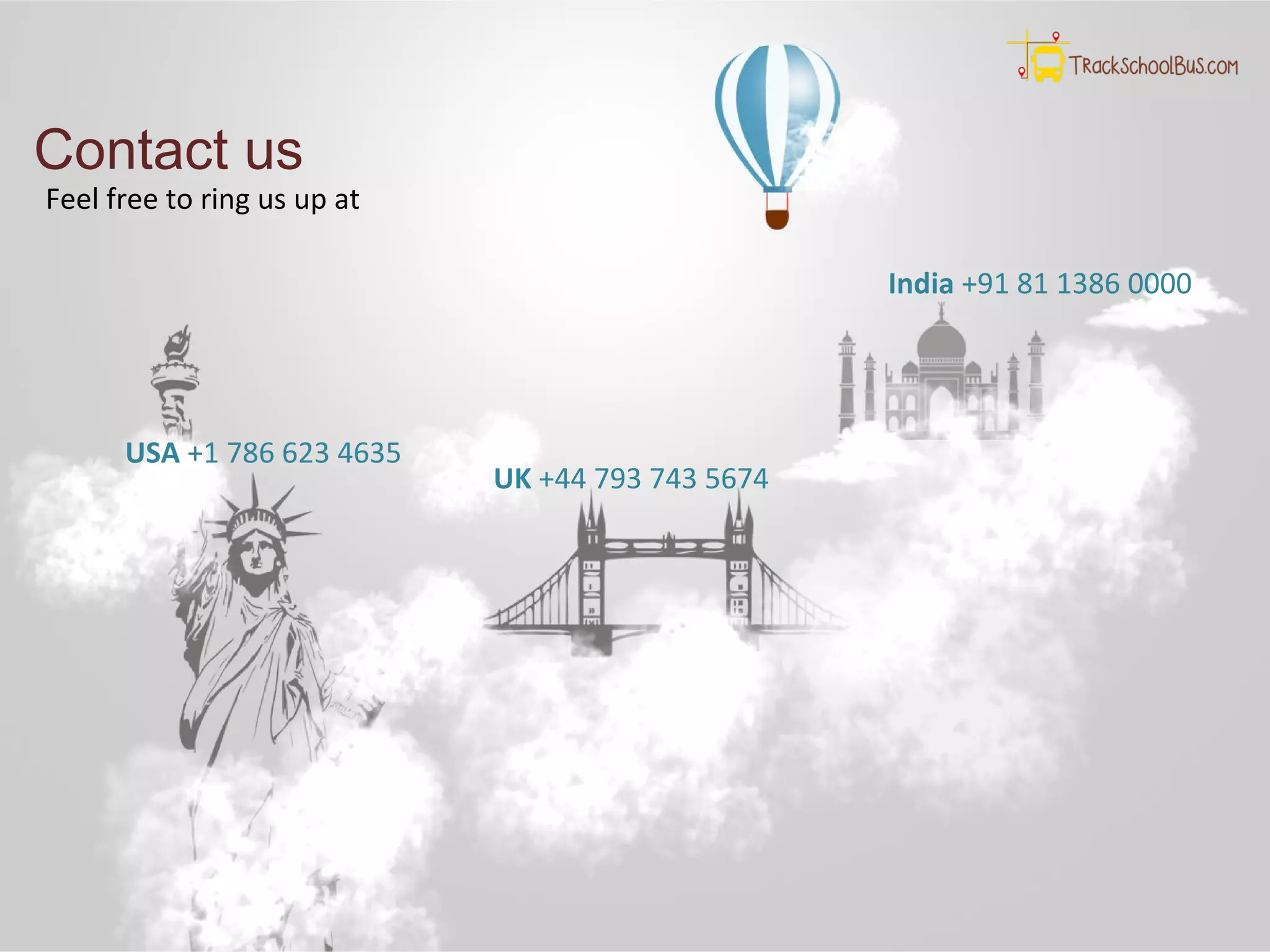 Contact us
Feel free to ring us up at
USA +1 786 623 4635
UK +44 793 743 5674
India +91 81 1386 0000
 