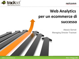 Web Analytics  per un ecommerce di successo Alessio Semoli Managing Director Trackset 