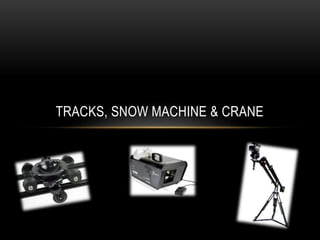 TRACKS, SNOW MACHINE & CRANE
 