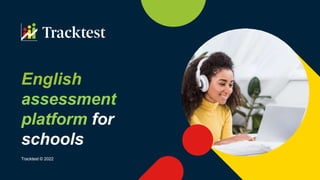 English
assessment
platform for
schools
Tracktest © 2022
 