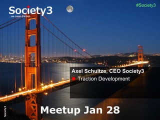 © Copyright S3 Academy 2014#S3Accel
#Society3
Axel Schultze, CEO Society3
Traction Development
Meetup Jan 28
 