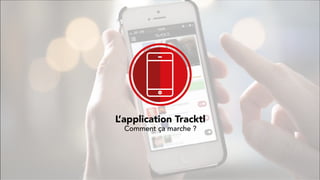 L’application Tracktl
Comment ça marche ?
 