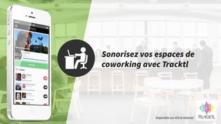 Sonorisez vos espaces de
coworking avec Tracktl
Disponible sur iOS et Android
 
