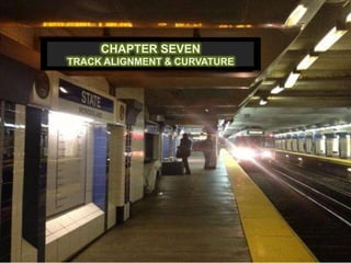 CHAPTER SEVEN
TRACK ALIGNMENT & CURVATURE
 