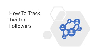 How To Track
Twitter
Followers
 