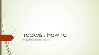 Trackvis : How To
Introductory Tutorial on TrackVis
 