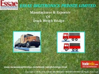 ESSAE DIGITRONICS PRIVATE LIMITED
  Manufacturer & Exporter
                  Of
     Track Weigh Bridge

www.essaeweighbridge.com/track-weigh-bridge.html
Copyright © 2012­13 by ESSAE DIGITRONICS PRIVATE LIMITED All Rights Reserved. 

 