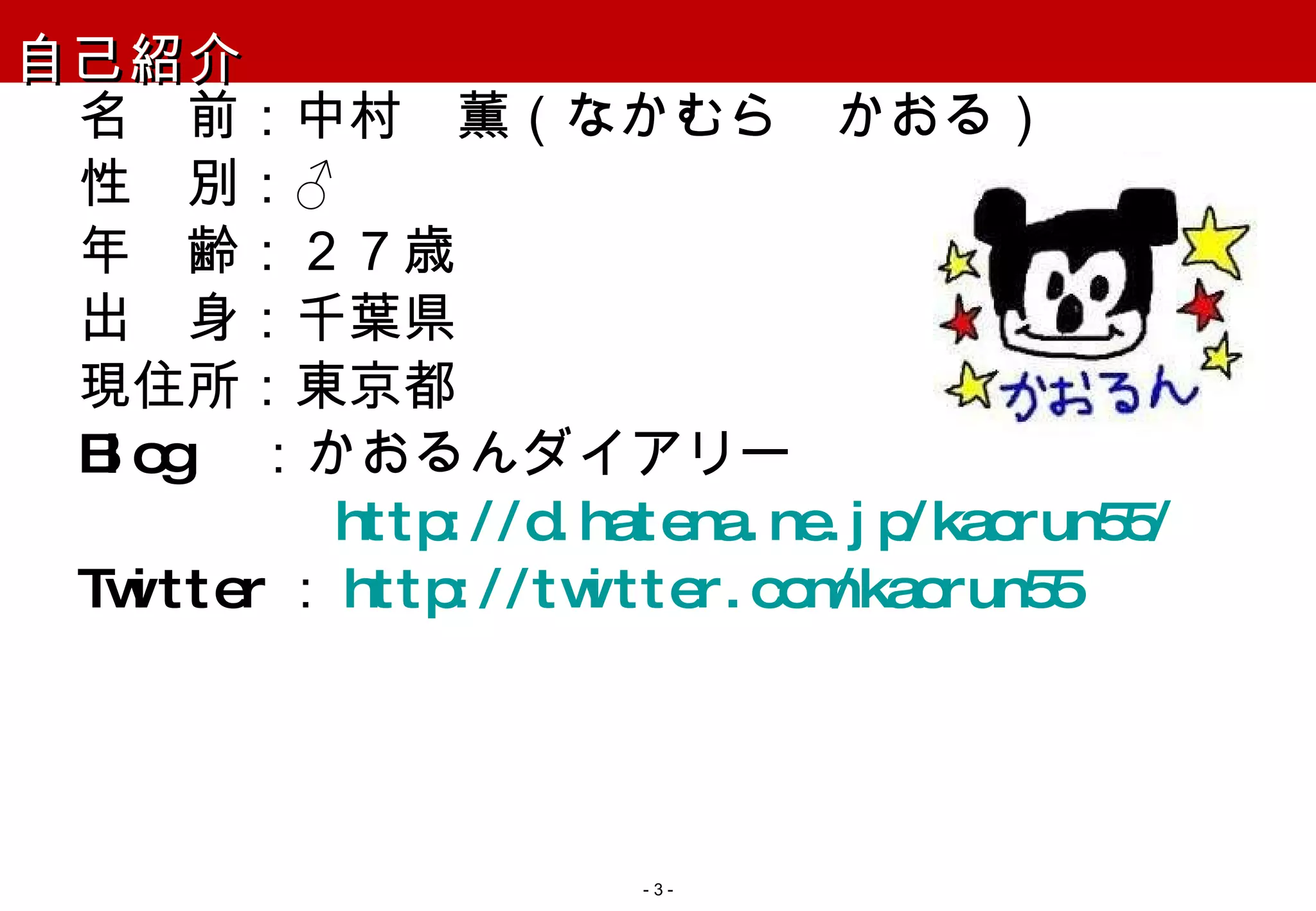 自己紹介 名　前：中村　薫（なかむら　かおる） 性　別：♂ 年　齢：２７歳 出　身：千葉県 現住所：東京都 Blog  ：かおるんダイアリー   http://d.hatena.ne.jp/kaorun55/ Twitter ： http://twitter.com/kaorun55 -   - 