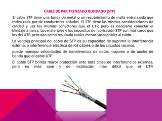 CABLE COAXIAL
Transporta señales con rangos de frecuencias más altos que los cables de
pares trenzados que van de 100khz a...