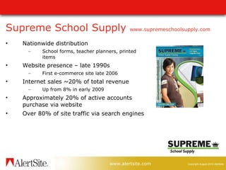 Supreme School Supply  www.supremeschoolsupply.com Nationwide distribution School forms, teacher planners, printed items Website presence – late 1990s First e-commerce site late 2006 Internet sales ~20% of total revenue Up from 8% in early 2009 Approximately 20% of active accounts purchase via website Over 80% of site traffic via search engines 