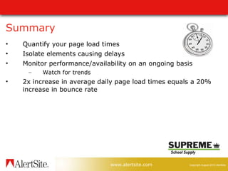 Summary Quantify your page load times Isolate elements causing delays Monitor performance/availability on an ongoing basis Watch for trends 2x increase in average daily page load times equals a 20% increase in bounce rate 