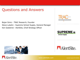 Questions and Answers Bojan Simic - TRAC Research, Founder  Steve Lubahn - Supreme School Supply, General Manager  Ken Godskind - AlertSite, Chief Strategy Officer 