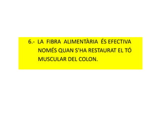 6.- LA FIBRA ALIMENTÀRIA ÉS EFECTIVA
NOMÉS QUAN S’HA RESTAURAT EL TÓ
MUSCULAR DEL COLON.MUSCULAR DEL COLON.
 