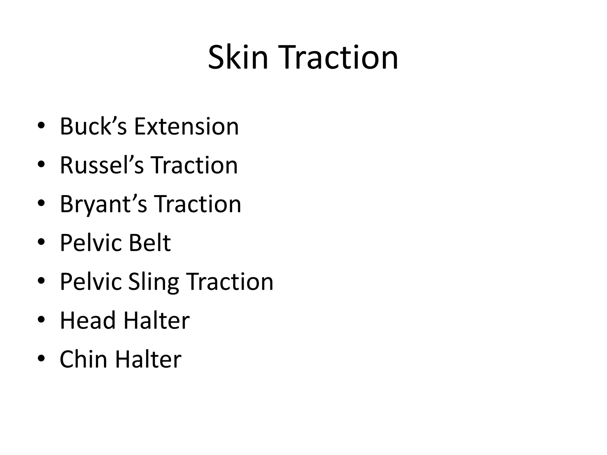 Skin Traction
•
•
•
•
•
•
•
Buck’s Extension
Russel’s Traction
Bryant’s Traction
Pelvic Belt
Pelvic Sling Traction
Head Halter
Chin Halter
