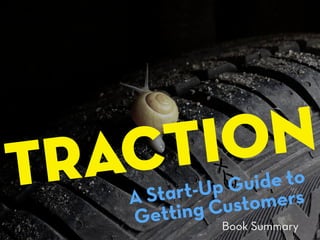 Traction
A Start-Up Guide to
Getting Customers
Book Summary
 