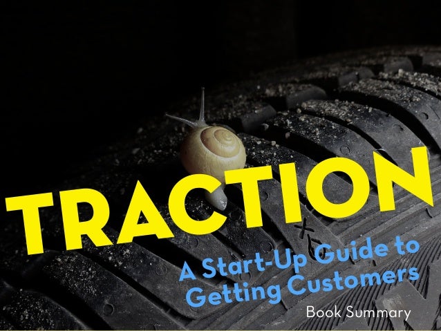 Traction
A Start-Up Guide to
Getting Customers
Book Summary
 
