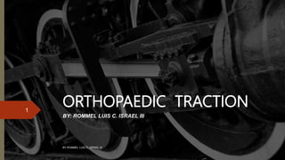 ORTHOPAEDIC TRACTION
BY: ROMMEL LUIS C. ISRAEL III
BY ROMMEL LUIS C. ISRAEL III
1
 