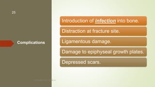 Complications
Introduction of infection into bone.
Distraction at fracture site.
Ligamentous damage.
Damage to epiphyseal growth plates.
Depressed scars.
BY ROMMEL LUIS C. ISRAEL III
25
 