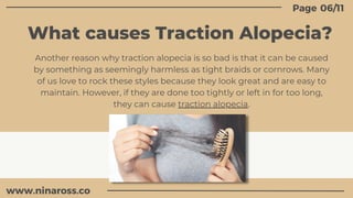 06/11
Page
What causes Traction Alopecia?
Another reason why traction alopecia is so bad is that it can be caused
by somet...