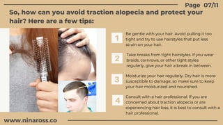 So, how can you avoid traction alopecia and protect your
hair? Here are a few tips:
07/11
Page
1
3
2
4
Be gentle with your...