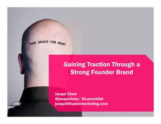 Integrated Marketing
for Startups + Micro-
      Gaining Traction Through a
     Businesses Brand
         Strong Founder
       #SMIATLIM
    Jacqui Chew
    @jacquichew/ @LaunchAid
    jacqui@ifusionmarketing.com
 