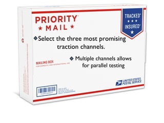 Select the three most promising
traction channels.
Multiple channels allows
for parallel testing
 