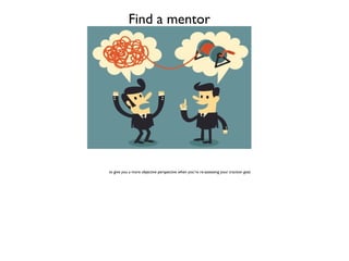 Find a mentor
to give you a more objective perspective when you’re re-assessing your traction goal.
 