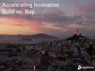 Accelerating Innovation
Build vs. Buy
 