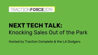NEXT TECH TALK:
Knocking Sales Out of the Park
Hosted by Traction Complete & the LA Dodgers
 