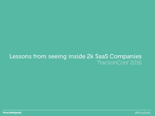 Lessons from seeing inside 2k SaaS Companies
TractionConf 2016
@PriceIntel
 