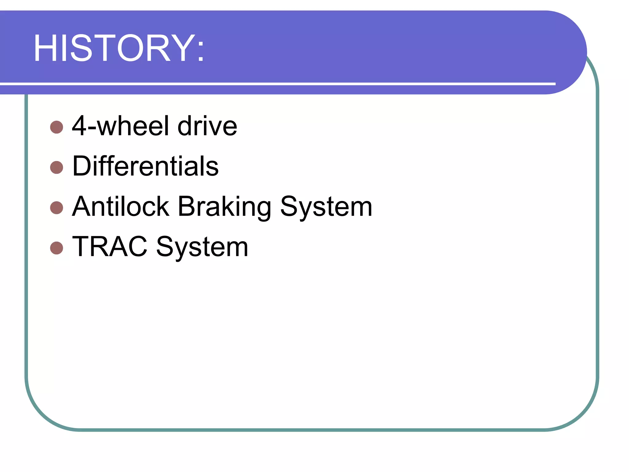 HISTORY:4-wheel driveDifferentialsAntilock Braking SystemTRAC System 