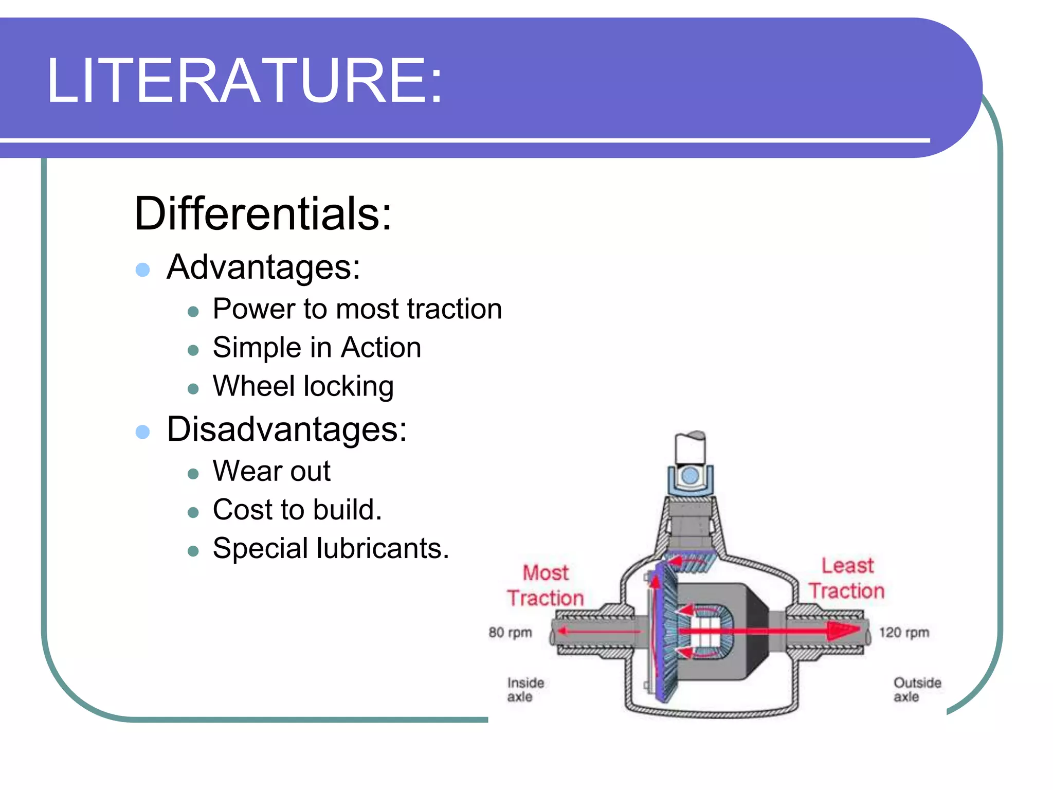 Differentials:Advantages:Power to most tractionSimple in ActionWheel lockingDisadvantages:Wear outCost to build.Special lubricants.LITERATURE: 