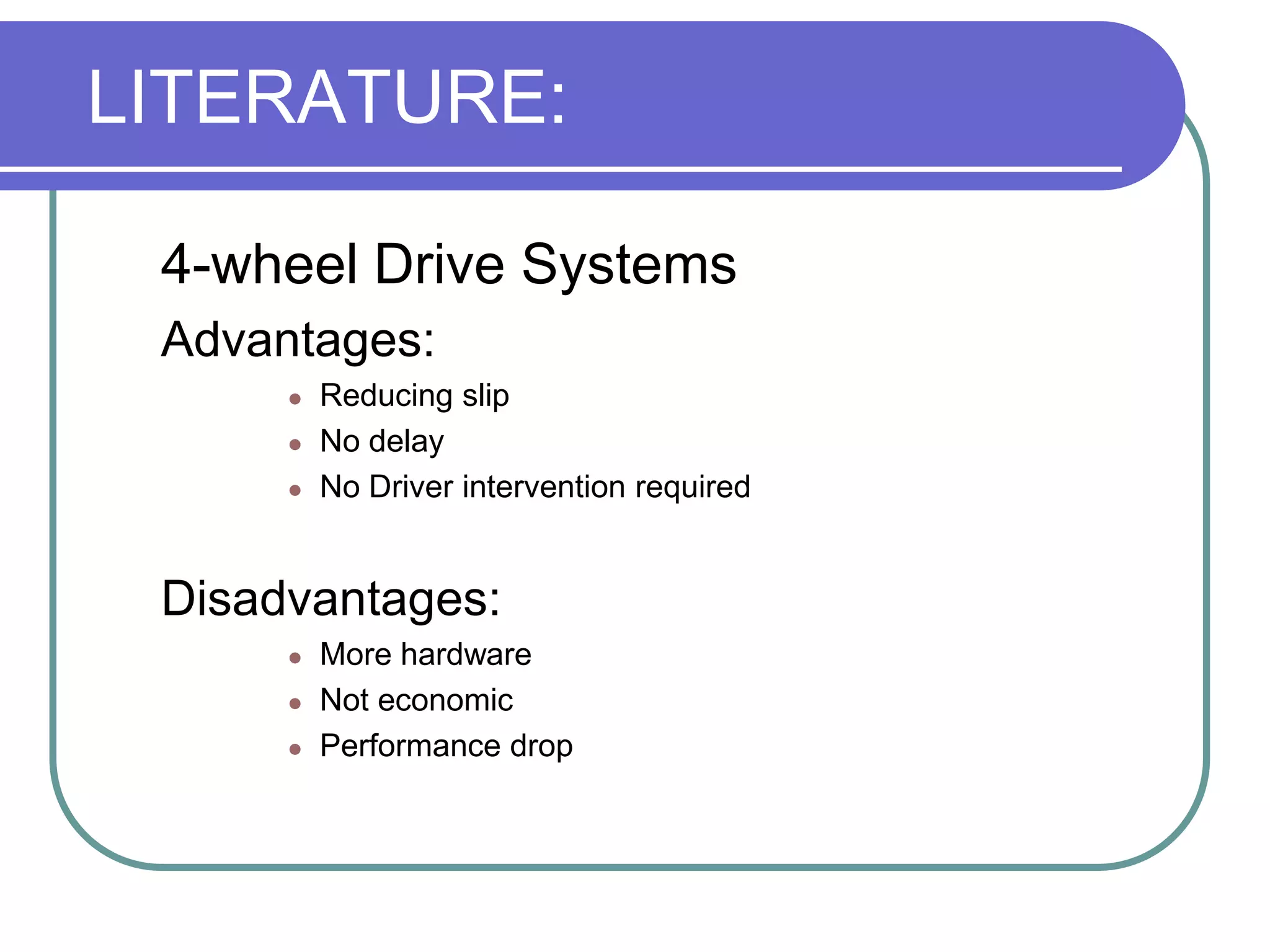 LITERATURE: 4-wheel Drive Systems Advantages:Reducing slipNo delayNo Driver intervention requiredDisadvantages:More hardware