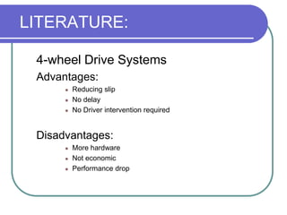 LITERATURE: 4-wheel Drive Systems Advantages:Reducing slipNo delayNo Driver intervention requiredDisadvantages:More hardware