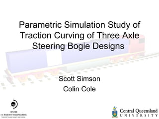 Parametric Simulation Study of Traction Curving of Three Axle Steering Bogie Designs   Scott Simson Colin Cole 