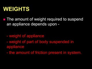 WEIGHTS
 The amount of weight required to suspend
an appliance depends upon -
- weight of appliance
- weight of part of body suspended in
appliance
- the amount of friction present in system.
 