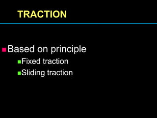 TRACTION
Based on principle
Fixed traction
Sliding traction
 