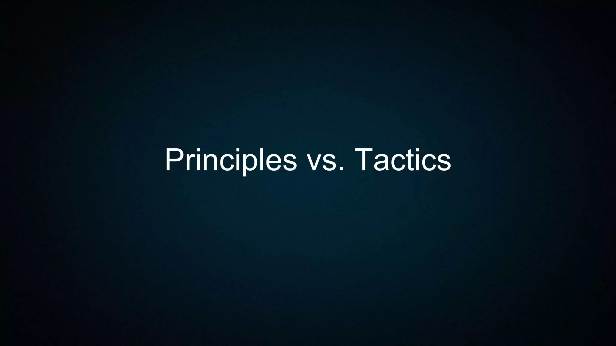 Principles vs. Tactics
 