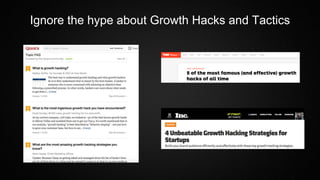 Ignore the hype about Growth Hacks and Tactics
 