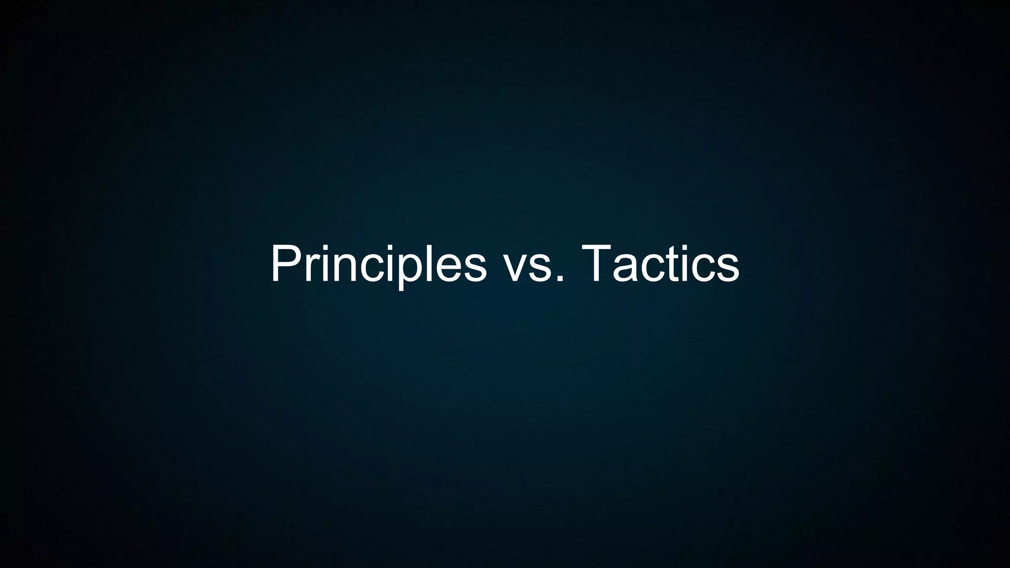 Principles vs. Tactics
 
