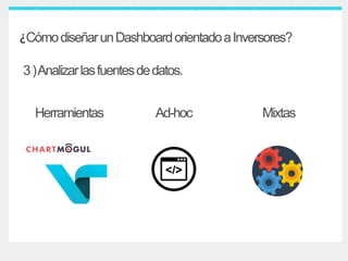 ¿CómodiseñarunDashboardorientadoaInversores?
3)Analizarlasfuentesdedatos.
Herramientas Ad-hoc Mixtas
 