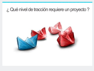 ¿Quéniveldetracciónrequiereunproyecto?
 